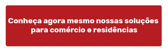 Conheca agora mesmo nossas solucoes para comercio e residencias